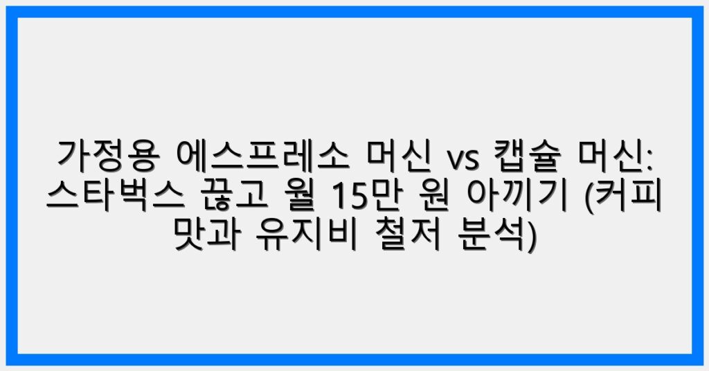Thumbnail 가정용 에스프레소 머신 Vs 캡슐 머신 스타벅스 끊고 월 15만 원 아끼기 커피 맛과 유지비 철저 분석 1024x536
