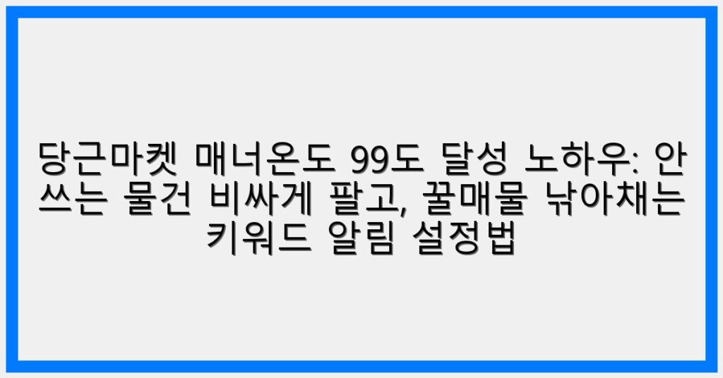 Thumbnail 당근마켓 매너온도 99도 달성 노하우 안 쓰는 물건 비싸게 팔고 꿀매물 낚아채는 키워드 알림 설정법 1024x536
